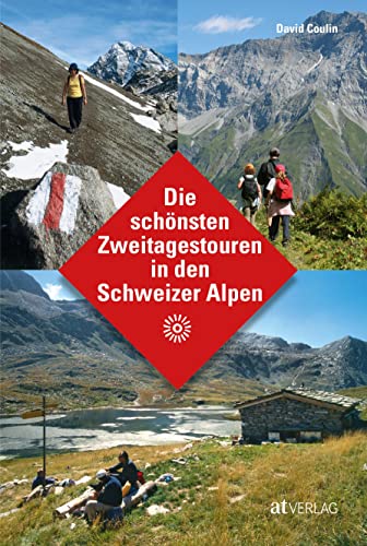 Die schönsten Zweitagestouren in den Schweizer Alpen: 50 traumhafte Bergwanderungen mit Hüttenromantik. Zweitageswanderungen in der Schweizer Bergwelt. von AT Verlag